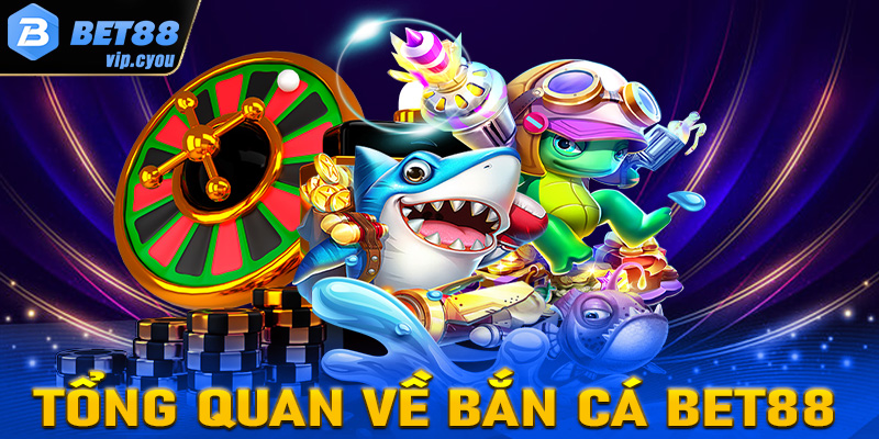 Khái quát tổng quan chung về sản game bắn cá Bet88 