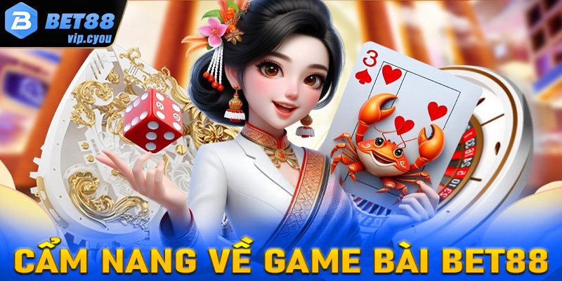 Cẩm nang chung về sảnh cá cược game bài Bet88 