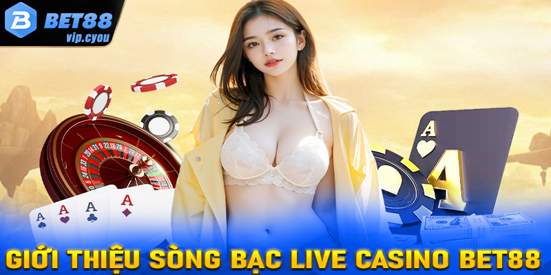 Giới thiệu chi tiết về sòng bạc live casino Bet88 