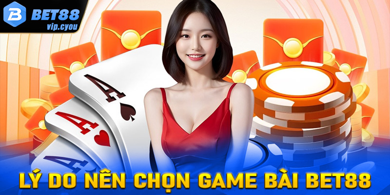 Lý do người dùng nên chọn lựa sảnh cá cược game bài Bet88 