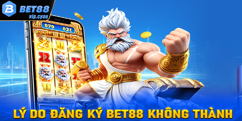 Những lý do dẫn đến việc đăng ký bet88 không thành công 