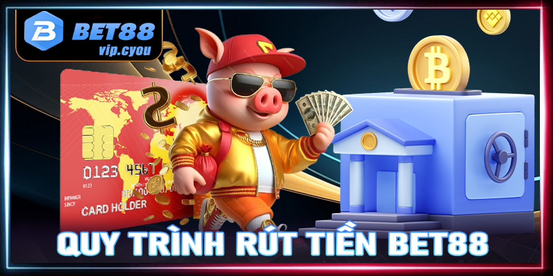 Quy trình rút tiền Bet88 nhanh chóng, thành công